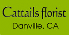 Florist - Cattails Florist - Danville, CA